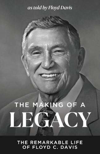 The Making of a Legacy: The Remarkable Life of Floyd C. Davis