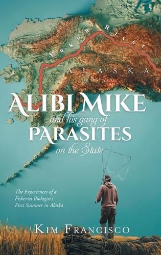 Alibi Mike and His Gang of Parasites on the State: The Experiences of a Fisheries Biologist's First Summer in Alaska