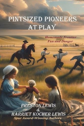 Pintsized Pioneers at Play: Homemade Frontier Fun and Danger