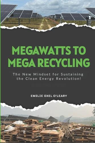 Mega Watts To Mega Recycling: Recovering end-of-life and landfill-bound materials generated by large-scale renewable energy projects.