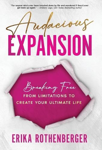 Audacious Expansion: Breaking Free From Limitations to Create Your Ultimate Life
