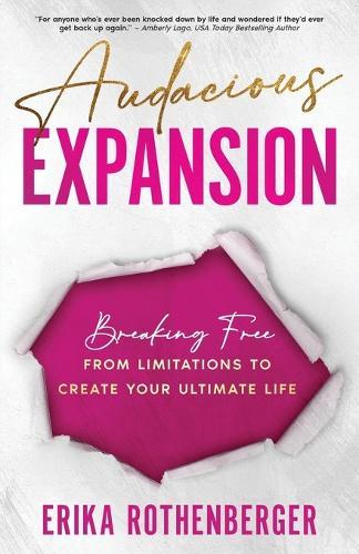 Audacious Expansion: Breaking Free From Limitations to Create Your Ultimate Life