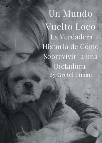 Un Mundo Vuelto Loco: La Verdadera Historia de Cómo Sobrevivir a una Dictadura