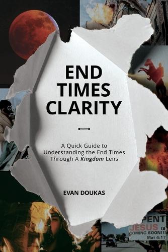 End Times Clarity: A Quick Guide to Understanding the End Times Through A Kingdom Lens