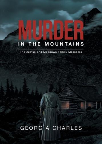 Murder in the Mountains: The Justus and Meadows Family Massacre