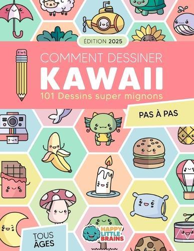 Comment Dessiner Kawaii: 101 Dessins Super Mignons pour Apprendre à Dessiner Pas à Pas