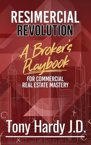 Resimercial Revolution: A Broker's Playbook for Commercial Real Estate Mastery (Book # 1)
