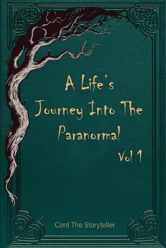 A Life's Journey Into The Paranormal: Vol 1