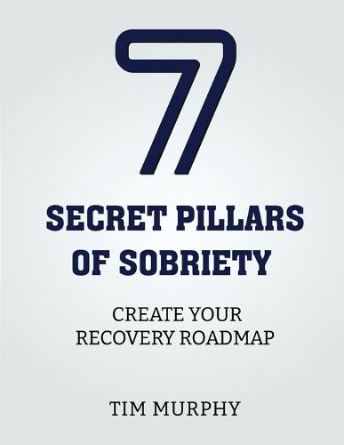 7 Secret Pillars of Sobriety: Create Your Recovery Roadmap