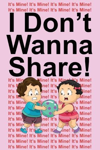 I Don't Wanna Share!: It's Mine! It's Mine! It's Mine!