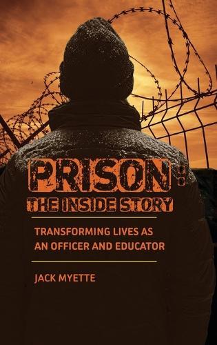 Prison: The Inside Story: Transforming Lives as an Officer and Educator