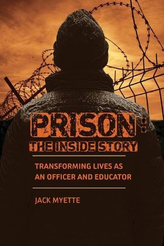 Prison: The Inside Story: Transforming Lives as an Officer and Educator