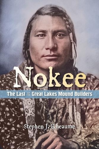 Nokee, The Last of the Great Lakes Mound Builders: Who will remember my people when I am gone?