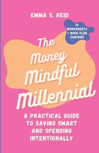 The Money Mindful Millennial: Practical Guide to Saving Smart and Spending Intentionally