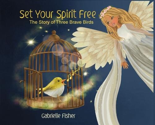 Set Your Spirit Free: The Story of Three Brave Birds