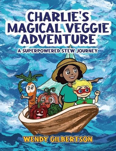 Charlie's Magical Veggie Adventure: A Superpowered Stew Journey