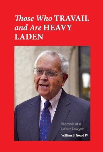 Those Who Travail and Are Heavy Laden: Memoir of a Labor Lawyer