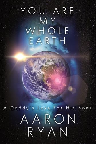 You are my whole Earth: A Daddy's love for his Sons
