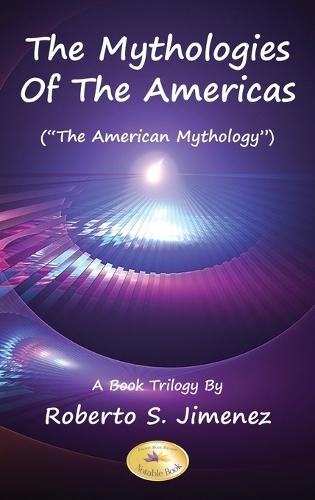 The Mythologies of the Americas: The American Mythology A Book Trilogy