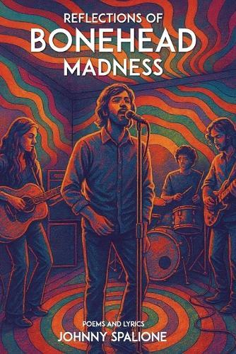 Reflections of Bonehead Madness Bonehead Madness Poems and Lyrics