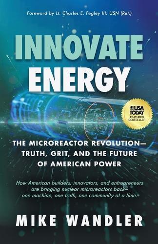 Innovate Energy: The Microreactor Revolution-Truth, Grit, and the Future of American Power