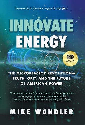 Innovate Energy: The Microreactor Revolution-Truth, Grit, and the Future of American Power