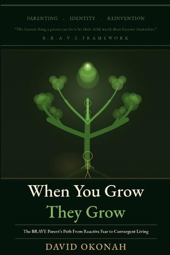 When You Grow, They Grow: The Brave Parent's Path From Reactive Fear to Convergent Living