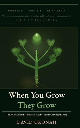 When You Grow, They Grow: The Brave Parent's Path From Reactive Fear to Convergent Living