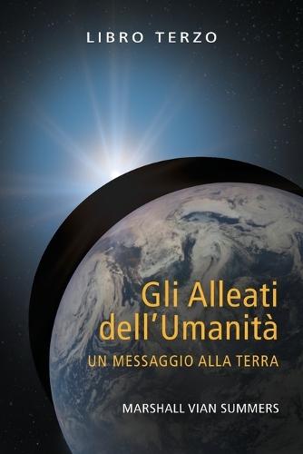 Gli Alleati dell'Umanità Libro Terzo (The Allies of Humanity Book Three - Italian Edition): Un Messaggio alla Terra