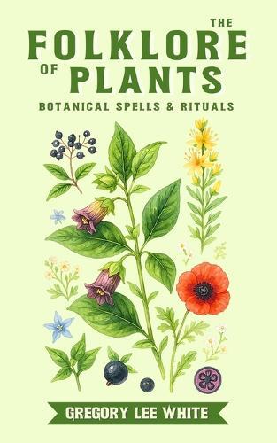 The Folklore of Plants: Botanical Spells and Rituals