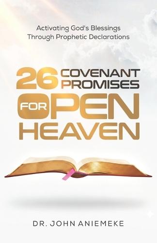 26 Covenant Promises for Open Heaven: Activating God's Blessings Through Prophetic Declarations
