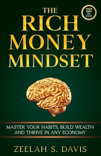 The Rich Money Mindset: Master Your Habits, Build Wealth And Thrive In Any Economy