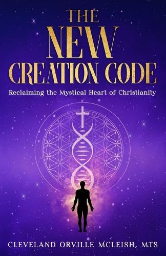 The New Creation Code: Reclaiming the Mystical Heart of Christianity