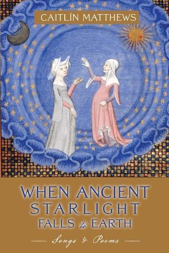 When Ancient Starlight Falls to Earth: Songs and Poems