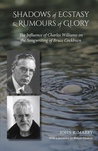 Shadows of Ecstasy & Rumours of Glory: The Influence of Charles Williams on the Songwriting of Bruce Cockburn