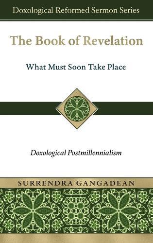 The Book of Revelation: What Must Soon Take Place: Doxological Postmillennialism