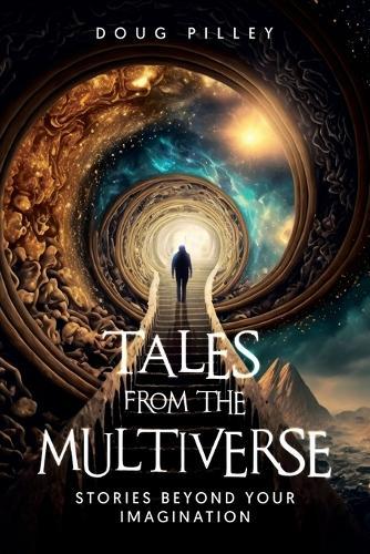 Tales from the Multiverse: Stories Beyond Your Imagination