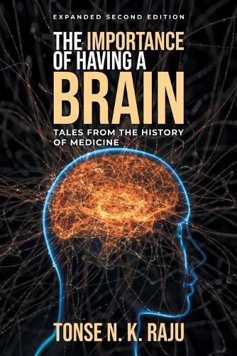 The Importance of Having a Brain Tales from the History of Medicine: Expanded Second Edition