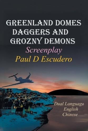 Greenland Domes Daggers and Grozny Demons: Screenplay (Dual Language: English & Chinese