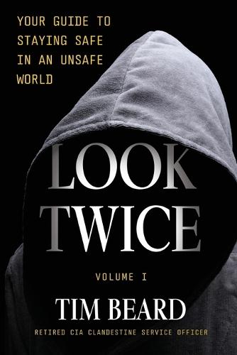 Look Twice: Your Guide to Staying Safe in an Unsafe World, Volume I