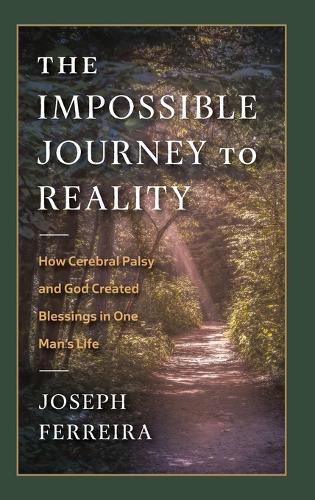 The Impossible Journey to Reality: How Cerebral Palsy and God Created Blessings in One Man's Life