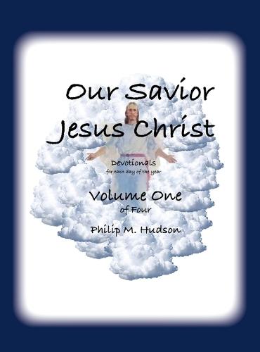 Our Saviour Jesus Christ: Devotionals for Each Day of the Year - Volume One