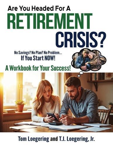Are You Headed for a Retirement Crisis?: No Saving? No Plan? No Problem... If You Start NOW!