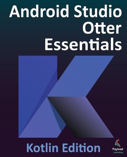 Android Studio Otter Essentials - Kotlin Edition: Developing Android Apps Using Android Studio Otter and Kotlin