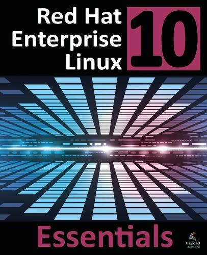 Red Hat Enterprise Linux 10 Essentials: Learn to Install, Administer and Deploy RHEL 10 Systems