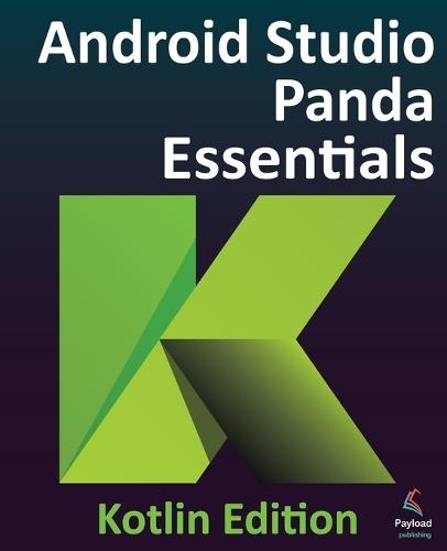 Android Studio Panda Essentials - Kotlin Edition: Developing Android Apps Using Android Studio Panda and Kotlin