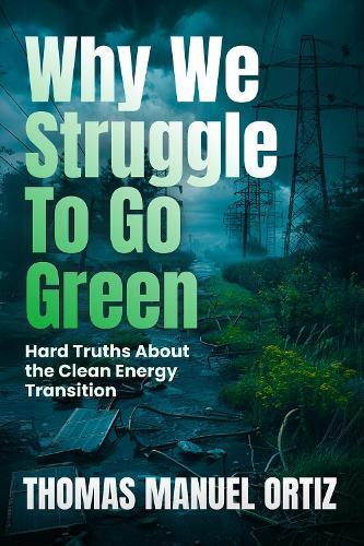 Why We Struggle to Go Green: Hard Truths About the Clean Energy Transition