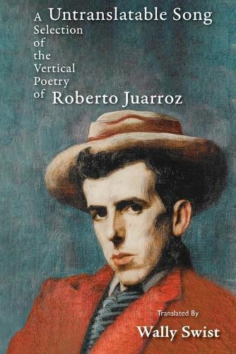 Untranslatable Song: A Selection of the Vertical Poetry of Roberto Juarroz