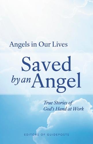 Saved by an Angel: True Stories of God's Hand at Work
