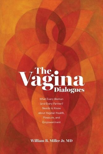 The Vagina Dialogues: What Every Woman (and Every Partner) Needs to Know about Vaginal Health, Pleasure, and Empowerment